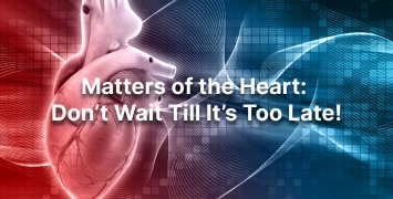 Matters of the Heart - Don’t Wait Till It’s Too Late