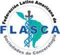 Federacion Latinoamerica de Sociedades de Cancergologla (FLASCA) / Latin American Federation of Societies of Cancergologla